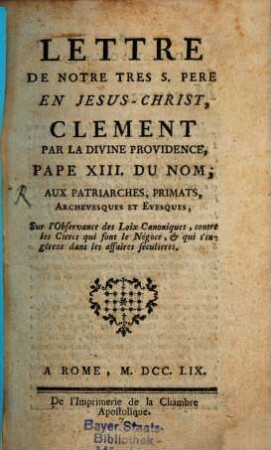 Lettre de notre tres s. pere en Jesus-Christ, Clement par la divine providence, Pape XIII. du nom, aux Patriarches ... sur l'observance des loix canoniques ...