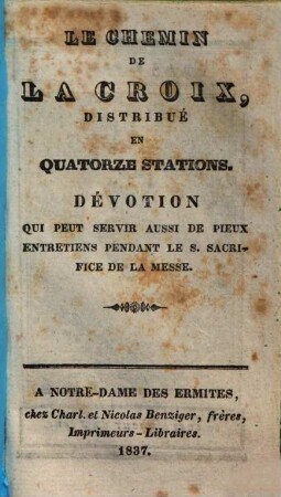 Le chemin de la croix : distribué en 14 stations ; dévotion qui peut servir aussi de pieux entretiens pendant le s. sacrifice de la messe