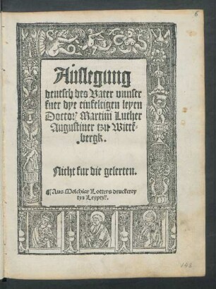 Auslegung || deutsch des Vater vnnser || fuer dye einfeltigen leyen || Doctor[is] Martini Luther || Augustiner tzu Wittẽ=||bergk.|| Nicht fur die gelerten.||