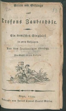 Arien und Gesänge aus Trofons Zauberhöle : Ein komisches Singspiel in zwey Aufzügen ; Aus dem Italienischen übersetzt.