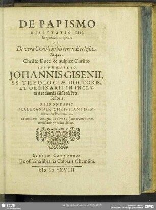 De Papismo Disputatio XIII. Et quidem in specie De vera Christi in his terris Ecclesia