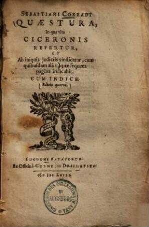 Quaestura : in qua vita Ciceronis refertur, et ab iniquis iudiciis vindicatur, cum quibusdam aliis ...