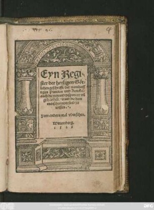 Eyn Regi=||ster der heyligen Göt-||lichen geschrifft/ der namhaff||tigen Puncten vnd Artickel/|| auch die yetzund disputiert vñ || gehandelt/ vnnd die dem || menschen nott sind zu || wissen.|| Zum andern mal vbersehen.|| Wittemberg.||(Eyn Schon || Register Buch||leyn/ alles des / das yñ der hey||ligen geschriff ynn eyner || eyl zu finden ... ||)