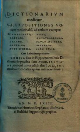 Dictionarivm medicum vel, expositiones vocum medicinaliu[m] : ad verbum excerptae ex Hippocrate, Aretaeo, Galeno ... ; cum Latina interpretatione