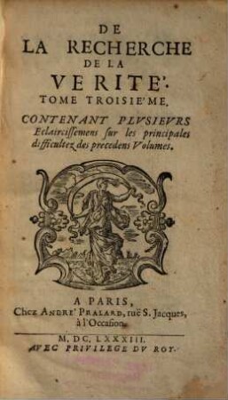 De La Recherche De La Vérité : Où L'on Traitte De La Nature de l'Esprit de l'homme, et de l'usage qu'il en doit faire pour éviter l'erreur dans les Sciences, 3. Contenant Plusieurs Eclaircissemens sur les principales difficultez des precedens Volumes