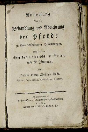 Anweisung über die Behandlung und Abrichtung der Pferde zu ihren verschiedenen Bestimmungen : imgleichen über den Unterricht im Reiten, und die Zäumung