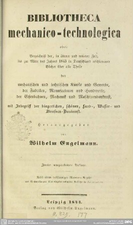[Hauptbd.]: Verzeichniß der, in älterer und neuerer Zeit, bis zur Mitte des Jahres 1843 in Deutschland erschienenen Bücher über alle Theile der mechanischen und technischen Künste und Gewerbe, der Fabriken, Manufacturen und Handwerke, der Eisenbahnen, Mechanik und Maschinenbaukunst, mit Inbegriff der bürgerlichen, schönen, Land-, Wasser- und Strassen-Baukunst