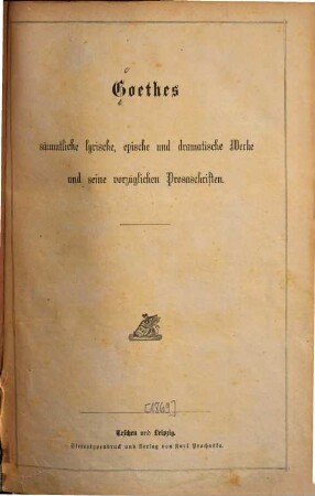 Goethe's sämmtliche lyrische, epische und dramatische Werke und seine vorzüglichen Prosaschriften