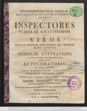 Beneficientiam Erga Scholas Reipvblicae Qvam Maxime Vtilem Esse Probat Et Inspectores Scholae Gravissimos Et Viros : Omnivm Ordinvm Amplissimos Qvi Scholae Bene Cvpivnt Vt Scholae Lvstrationi D. XIII. Octobr. Et Seqventibvs Nec Non Actvi Oratorio D. XVII. Octobr. ...