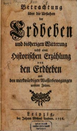 Betrachtung über die Ursachen der Erdbeben und bisherigen Witterungen nebst einer historischen Erzählung von den Erdbeben und den merkwürdigen Wasserbewegungen unserer Zeiten