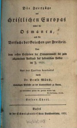 Die Heerzüge des christlichen Europas wider die Osmanen, und die Versuche der Griechen zur Freiheit : von dem ersten Erscheinen der Osmanenmacht bis zum allgemeinen Aufstand des hellenischen volkes im J. 1821, 1