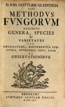 D. Joh. Gottlieb Gleditsch Lips. Methodus Fungorum Exhibens Genera, Species Et Varietates : Cum Charactere, Differentia Specifica, Synonimis, Solo, Loco Et Observationibus