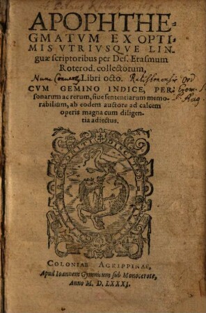 Apophthegmatvm Ex Optimis Vtrivsqve linguae scriptoribus per Des. Erasmum Roterod. collectorum, Libri octo : Cvm Gemino Indice ...