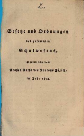 Gesetze und Ordnungen des gesammten Schulwesens, gegeben von dem Großen Rathe des Kantons Zürich, im Jahre 1803