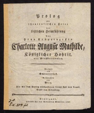 Prolog zur theatralischen Feier der festlichen Heimführung der Frau Erbprinzessin Charlotte Auguste Mathilde, Königlicher Hoheit, von Großbritannien