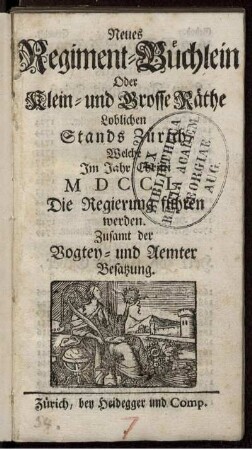 Neues Regiment-Büchlein Oder Klein- und Grosse Räthe Loblichen Stands Zürich, Welche Im Jahr Christi MDCCL. Die Regierung führen werden : Zusamt der Vogtey- und Aemter Besatzung