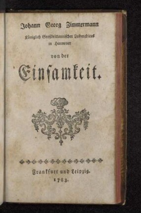 Johann Georg Zimmermann Königlich Großbrittannischer Leibmedicus in Hannover von der Einsamkeit