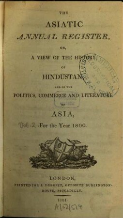 The Asiatic annual register or a view of the history of Hindustan and of the politics, commerce and literature of Asia. 2. 1800 (1801)