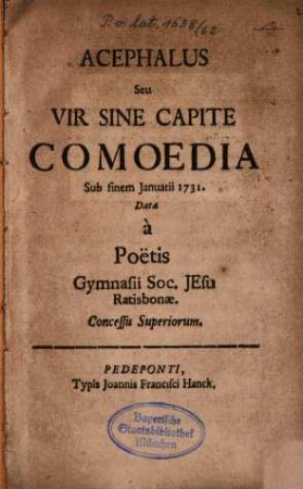 Acephalus Seu Vir Sine Capite Comoedia Sub sinem Januarii 1731 : Data à Poëtis Gymnasii Soc. Jesu Ratisbonae
