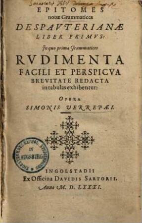 Epitomes novae grammatices Despauterianae liber ... : in quo prima grammatices rudimenta facili et perspicua brevitate redacta in tabulas exhibentur