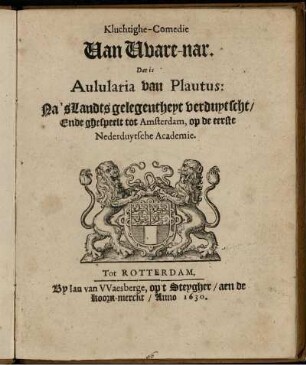 Kluchtighe-Comedie Van Vvare-nar. Dat is Aulularia van Plautus : Na'sLandts gelegentheyt verduytscht/ Ende ghespeelt tot Amsterdam, op de eerste Nederduytsche Academie