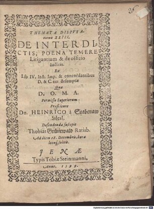 Themata disp. XXIII. de interdictis, poena temere litigantium & de officio iudicis, ex lib. IV. Inst. imp. & concordantibus D. & C. titt. desumptae