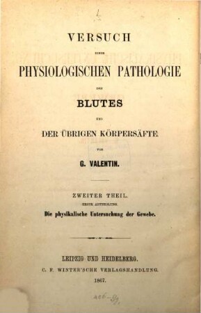 Versuch einer physiologischen Pathologie des Herzens und der Blutgefässe : A. u. d. T.: Versuch einer physiologischen Pathologie des Blutes und der übrigen Körpersäfte, 2. Die physikalische Untersuchung der Gewebe