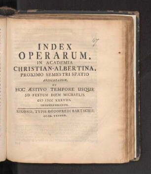 SS 1738: Index Operarum, In Academia Christian-Albertina, Proximo Semestri Spatio Absolutarum, Et Hoc Æstivo Tempore Usque Ad Festum Diem Michaelis MDCCXXXVIII. Impendendarum