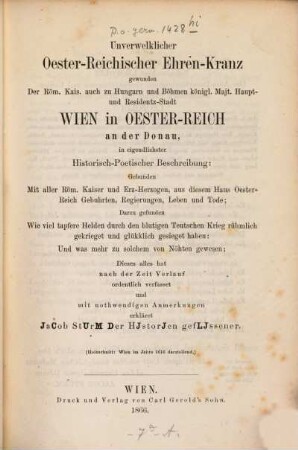 Unverwelklicher Oester-Reichischer Ehren-Kranz gewunden der Röm. Kais. auch zu Hungarn und Böhmen königl. Majt. Haupt- und Residentz-Stadt Wien in Oesterreich an der Donau, in eigendlichster Historisch-Poetischer Beschreibung: ... 1659