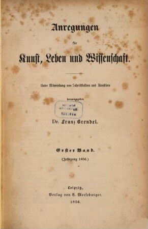 Anregungen für Kunst, Leben und Wissenschaft : unter Mitwirkung von Schriftstellern und Künstlern hrsg. 1. 1856