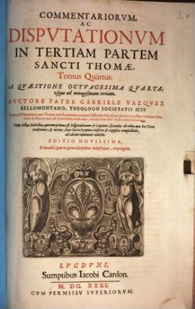 Commentariorvm, Ac Dispvtationvm In Tertiam Partem Sancti Thomae, Tomus ..., 4. A Quaestione Octuagesima Quarta, usque ad nonagesimam tertiam
