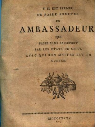 SʹIl Est Permis, De Faire Arreter Un Ambassadeur, Qui Passe Sans Passeport Par Les Etats De Celui, Avec Qui Son Maitre Est En Guerre