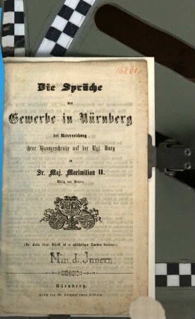 Die Sprüche der Gewerbe in Nürnberg bei Überreichung ihrer Hausgeschenke auf der kgl Burg an Se. Maj. Maximilian II König von Bayern