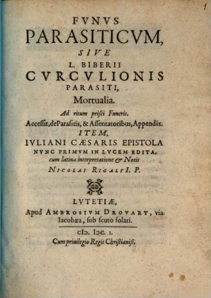 Nicol. Rigalti Funus parasiticum sive L. Biberii Curculionis parasiti, mortualia Ad ritum prisci funeris : Accessit de parasitis et assentatoribus appendix ; Item Iuliani Caesaris epistola nunc primum in lucem edita, cum latina interpretatione et notis