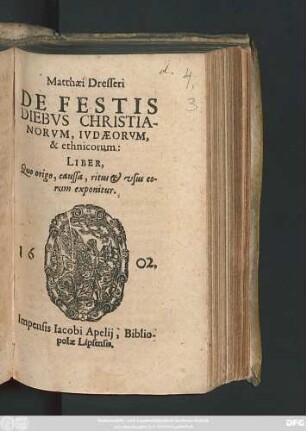 Matthaei Dresseri De Festis Diebus Christianorum, Judaeorum, & ethnicorum: Liber : Quo origo, caussa, ritus & usus eorum exponitur
