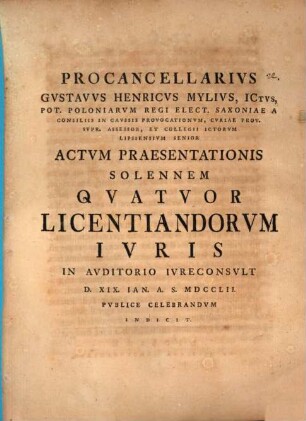 Procancellarius Gustavus Henricus Mylius ... actum praesentationis solennem quatuor licentiandorum iuris ... indicit : [de voluntate libera iureconsultorum praefatus]