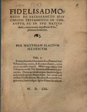 Matthiae Flacii Fidelis admonitio de sacros. Iesu Christi testamento incorrupto, ac in suo nativo sensu ... contra imposturas hominum
