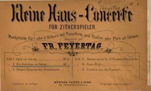 Kleine Haus-Concerte : für Zitherspieler ; Musikstücke für 1 oder 2 Zithern, mit Pianoforte u. Violine oder Flöte ad lib., 3. Ein Ständchen im Gebirge