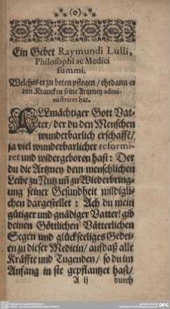 Ein Gebet Raymundi Lulli, Philosophi ac Medici summi. Welches er zu beten pflegen/ehedann es den Krancken seine Artzeney administriret hat.