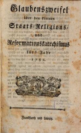 Glaubenszweifel über den kleinen Staats-, Religions- und Reformationskatechismus fürs Jahr 1782