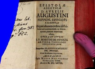 Epistolae Asceticae D. Avrelii Augustini Hippon. Episcopi : Excerptae Atque idoneo ordine distributae ad commodum, ac salutatarem [!] piarum mentium usum