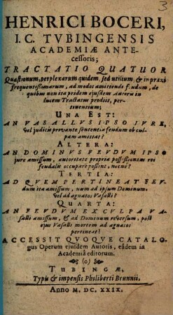 Tractatio quatuor quaestionum perplexarum quidem, sed utilium ... ad modos amittendi feudum, de quibus non ita ejusdem autoris in lucem Tractatus prodiit pertinentium, una est: an vasallus ipso jure, vel judicis privante sententia feudum ob culpam amittat?