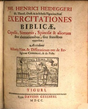 Joh. Henrici Heideggeri SS. Theol. Doct. & in Schola Tigurina Prof. Exercitationes Biblicae : Capelli, Simonis, Spinosae & aliorum sive aberrationibus, sive fraudibus oppositae
