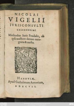 NICOLAI || VIGELII || IVRISCONSVLTI || CELEBERRIMI || Methodus Iuris Feudalis, ab || ipso auctore denuo reco-||gnita & aucta.||