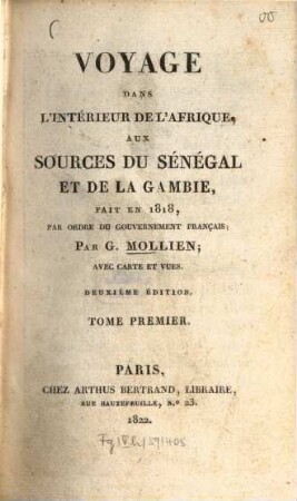 Voyage dans l'intérieur de l'Afrique, aux sources du Sénégal et de la Gambie, fait en 1818 : par ordre du gouvernement français ; Avec ct. et vues. 1. - XVI, 415 S. : 2 Ill.