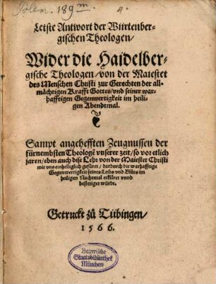 Letste Antwort der Wiirtenbergischen Theologen Wider die Haidelbergische Theologen, von der Maiestet des Menschen Christi zur Gerechten der allmächtigen Krafft Gottes, und seiner warhafftigen Gegenwertigkeit im heiligen Abendtmal