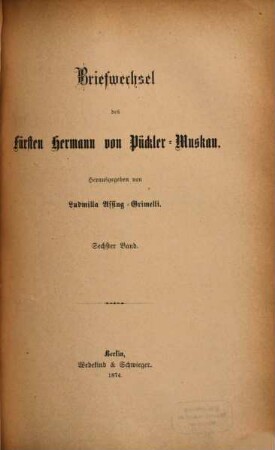 Briefwechsel und Tagebücher des Fürsten Hermann von Pückler-Muskau : aus dem Nachlaß des Fürsten Pückler-Muskau, 6. Band. Briefwechsel des Fürsten Hermann von Pückler-Muskau