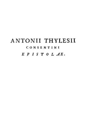 Antonii Thylesii Consentini Epistolae.