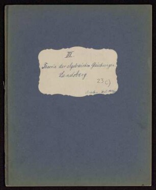 Theorie der algebraischen Gleichungen [III] [Vorlesungsmitschrift], Breslau, 1905 - 1906