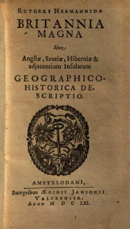 Rutgeri Hermannidae Britannia magna sive Angliae, Scotiae, Hiberniae & adjacentium insularum geographico-historica descriptio